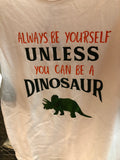 Always Be Yourself, Unless You Can Be A Dinosaur