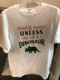 Always Be Yourself, Unless You Can Be A Dinosaur