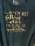 I'm Not Getting Older, I'm Aging to Perfection