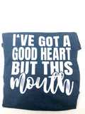 I've Got A Good Heart, But This Mouth